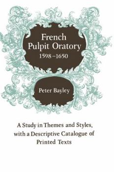 Paperback French Pulpit Oratory, 1598 1650: A Study of Themes and Styles, with a Descriptive Catalogue of Printed Texts Book