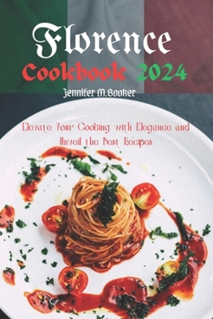 Paperback Florence Cookbook 2024: Elevate Your Cooking with Elegance and Unveil the Best Recipes Book
