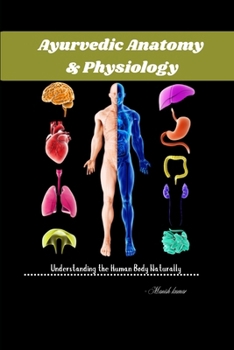 Ayurvedic Anatomy & Physiology: Understanding the Human Body Naturally