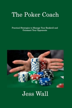 Paperback The Poker Coach: Practical Strategies to Manage Your Bankroll and Outsmart Your Opponents Book