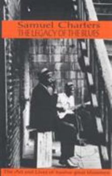 Hardcover The Legacy of the Blues: A Glimpse Into the Art and the Lives of Twelve Great Bluesmen: An Informal Study Book