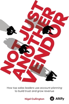 Paperback Not Just Another Vendor: How top sales leaders use account planning to build trust and grow revenue Book