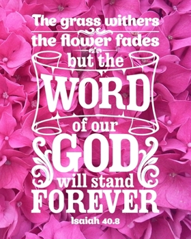 The Grass Withers, The Flower Fades, But the Word of Our God Will Stand Forever: Cute Scripture, Devotional Prayer Journal/ Notebook to Write in, ... Women, Men, Adults, Girls, Teens & Teachers)