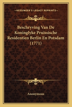 Paperback Beschryving Van De Koninglyke Pruissische Residentien Berlin En Potsdam (1771) [Dutch] Book