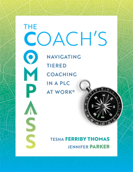 Paperback The Coach's Compass: Navigating Tiered Coaching in a PLC at Work(r) (Navigating Instructional Coaching Toward True North) Book