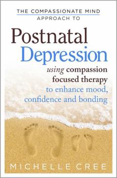 Paperback The Compassionate Mind Approach to Postnatal Depression: Using Compassion Focused Therapy to Enhance Mood, Confidence and Bonding Book