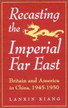 Paperback Recasting the Imperial Far East: Britain and America in China, 1945-50 Book