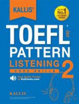 Paperback KALLIS' TOEFL iBT Pattern Listening 2: Core Skills (College Test Prep 2016 + Study Guide Book + Practice Test + Skill Building - TOEFL iBT 2016) Book