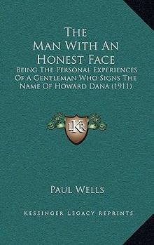 Paperback The Man With An Honest Face: Being The Personal Experiences Of A Gentleman Who Signs The Name Of Howard Dana (1911) Book