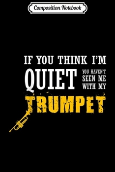 Paperback Composition Notebook: Think I'm Quiet Haven't Seen Me With My Trumpet Gift Journal/Notebook Blank Lined Ruled 6x9 100 Pages Book