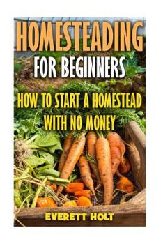 Paperback Homesteading For Beginners: How To Start A Homestead With No Money Book