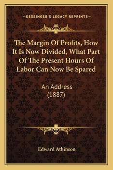 Paperback The Margin Of Profits, How It Is Now Divided, What Part Of The Present Hours Of Labor Can Now Be Spared: An Address (1887) Book