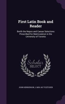 Hardcover First Latin Book and Reader: Bwith the Nepos and Caesar Selections Prescribed for Matriculation in the University of Toronto Book