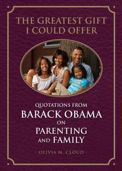 Paperback The Greatest Gift I Could Offer: Quotations from Barack Obama on Parenting and Family Book