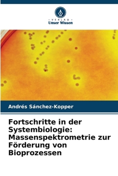 Fortschritte in der Systembiologie: Massenspektrometrie zur Förderung von Bioprozessen (German Edition)