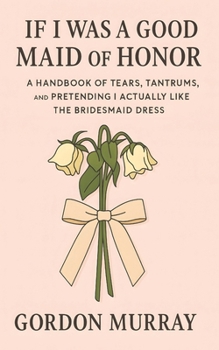 Paperback If I Was a Good Maid of Honor: Sarcastic and Relatable Humor for Bridesmaids and Maids of Honor with Funny Real-Life Wedding Disasters and Laugh-Out-L Book