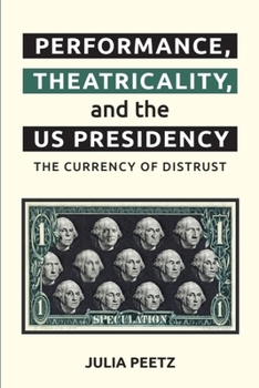 Paperback Performance, Theatricality and the Us Presidency: The Currency of Distrust Book