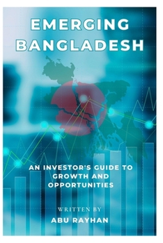 Paperback Emerging Bangladesh: An Investor's Guide to Growth and Opportunities Book