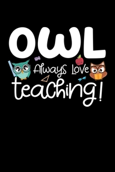 OWL ALWAYS LOVE TEACHING: A Journal, Notepad, or Diary to write down your thoughts. - 120 Page - 6x9 - College Ruled Journal - Writing Book, Personal Writing Space, Doodle, Note, Sketchpad
