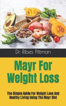 Mayr For Weight Loss: The Simple Guide For Weight Loss And Healthy Living Using The Mayr Diet