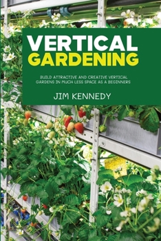 Paperback Vertical Gardening: Build Attractive and Creative Vertical Gardens in Much Less Space as a Beginners Book