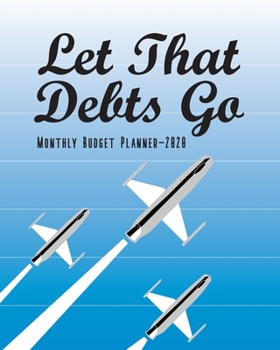 Let That Debts Go - Monthly Budget Planner: 2020 Monthly Tracker, Track Your Budget, Savings and Expenses, Budgeting Planner And Organizer, Tracker ... Worksheets, Weekly & Monthly Expenses