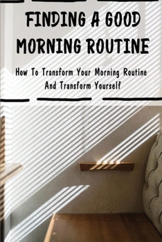 Paperback Finding A Good Morning Routine: How To Transform Your Morning Routine And Transform Yourself Book