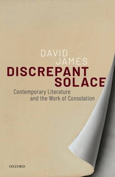 Hardcover Discrepant Solace: Contemporary Literature and the Work of Consolation Book