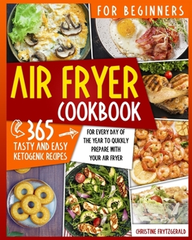 Air Fryer Cookbook for Beginners: 365 Tasty and Easy Recipes for Every Day of the Year to Quickly Prepare with Your Air Fryer
