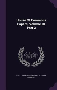 Hardcover House of Commons Papers, Volume 18, Part 2 Book