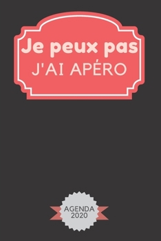 Je peux pas j'ai apéro: Agenda 2020 Hebdomadaire 1 Semaine par page Format A5 | Janvier 2020 à Décembre 2020 | Planificateur Organiseur Semainier avec ... Notes | Cadeau Humoristique (French Edition)