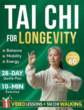 Tai Chi for Longevity: A 28-Day Program to Help Seniors Regain Confidence and Maintain Independence with Gentle 10-Minute Daily Exercises for Better Balance, Mobility, and Strength