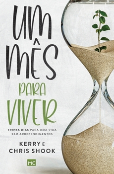 Um mês para viver: Trinta dias para uma vida sem arrependimentos (Portuguese Edition)