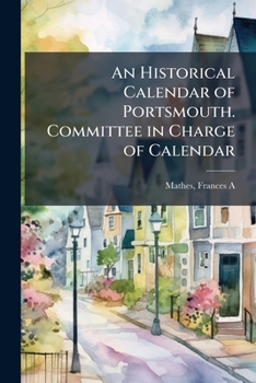 Paperback An Historical Calendar of Portsmouth. Committee in Charge of Calendar: Miss Frances A. Mathes, Mr. Charles A. Hazlett, Editors .. Book
