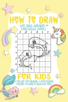 Paperback How To Draw A Cat, Dog And Unicorn For Kids: A Fun and Simple Step-by-Step Drawing and Activity Book for Kids. Book