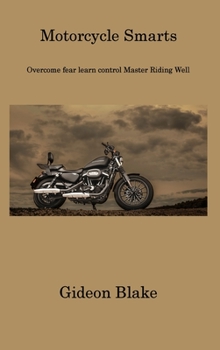 Hardcover Motorcycle Smarts: Overcome fear learn control Master Riding Well Book