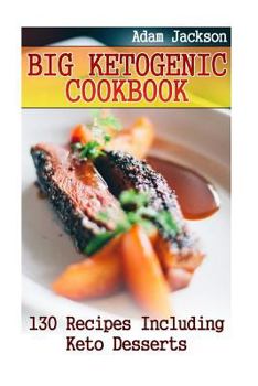 Paperback Big Ketogenic Cookbook: 130 Recipes Including Keto Desserts: (Ketogenic Recipes, Ketogenic Cookbook) Book