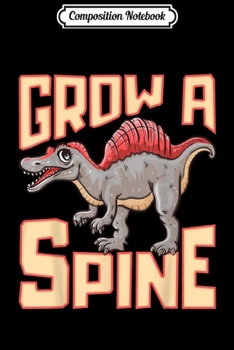 Composition Notebook: Spinosaurus Grow A Spine Funny Prehistoric Dinosaur  Journal/Notebook Blank Lined Ruled 6x9 100 Pages
