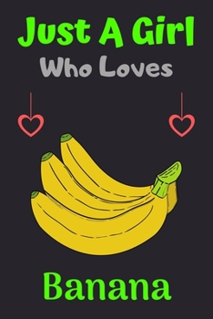 Just A Girl Who Loves Banana: A Super Cute Banana notebook journal or dairy | Banana lovers gift for girls | Banana lovers Lined Notebook Journal (6"x 9")