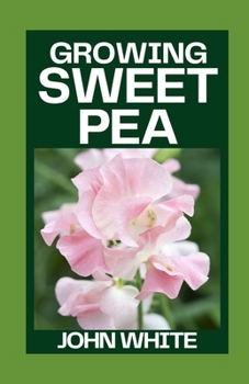 Paperback Growing Sweet Pea: Grow, Harvest, and Arrange Sweet Peas Book