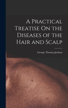 Hardcover A Practical Treatise On the Diseases of the Hair and Scalp Book