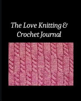 Paperback The Love Knitting & Crochet Journal 4: The Ultimate All-In-One Knitting and Crochet Journal, Project Planner and Notebook, Yarn and Needle Inventory, Book