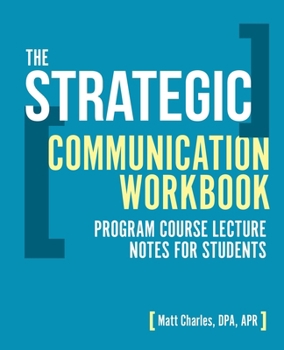 Paperback The Strategic Communication Workbook: Program Course Lecture Notes for Students Book