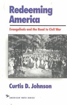Redeeming America: Evangelicals and the Road to Civil War (The American Ways Series) - Book  of the American Ways Series