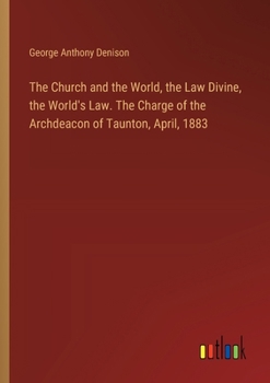 Paperback The Church and the World, the Law Divine, the World's Law. The Charge of the Archdeacon of Taunton, April, 1883 Book