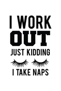 I Workout Just Kidding I Take Naps: Lined Blank Notebook Journal With Funny Sassy Sayings, Great Gifts For Coworkers, Employees, Women, And Family