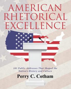 Paperback American Rhetorical Excellence: 101 Public Addresses That Shaped the Nation's History and Culture Book