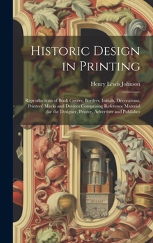 Hardcover Historic Design in Printing; Reproductions of Book Covers, Borders, Initials, Decorations, Printers' Marks and Devices Comprising Reference Material f Book