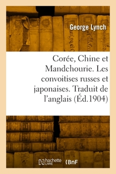 Paperback Corée, Chine Et Mandchourie. Les Convoitises Russes Et Japonaises. Traduit de l'Anglais [French] Book