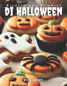 Ricette per Bambini di Halloween: Dolcetti Spaventosi, Divertenti e Facili per Piccoli Fantasmi e Folletti (Italian Edition)